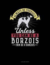 Always Be Yourself Unless You Can Be a Borzois Then Be a Borzois