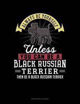 Always Be Yourself Unless You Can Be a Black Russian Terrier Then Be a Black Russian Terrier