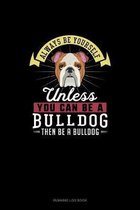 Always Be Yourself Unless You Can Be A Bulldog Then Be A Bulldog