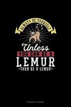 Always Be Yourself Unless You Can Be A Lemur Then Be A Lemur