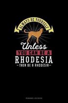Always Be Yourself Unless You Can Be A Rhodesia Then Be A Rhodesia