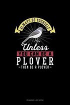 Always Be Yourself Unless You Can Be A Plover Then Be A Plover