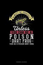 Always Be Yourself Unless You Can Be A Poison Dart Frog Then Be A Poison Dart Frog