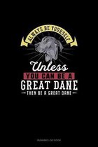 Always Be Yourself Unless You Can Be A Great Dane Then Be A Great Dane