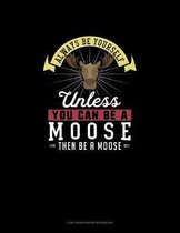 Always Be Yourself Unless You Can Be A Moose Then Be A Moose