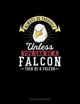 Always Be Yourself Unless You Can Be A Falcon Then Be A Falcon