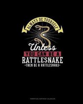 Always Be Yourself Unless You Can Be A Rattlesnake Then Be A Rattlesnake