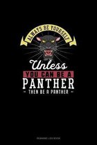 Always Be Yourself Unless You Can Be A Panther Then Be A Panther