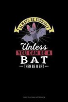 Always Be Yourself Unless You Can Be A Bat Then Be A Bat