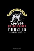 Always Be Yourself Unless You Can Be A Borzois Then Be A Borzois