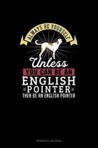 Always Be Yourself Unless You Can Be An English Pointer Then Be An English Pointer