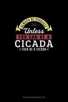 Always Be Yourself Unless You Can Be A Cicada Then Be A Cicada