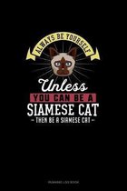 Always Be Yourself Unless You Can Be A Siamese Cat Then Be A Siamese Cat