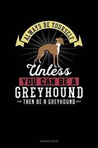 Always Be Yourself Unless You Can Be a Greyhound Then Be a Greyhound