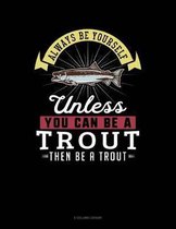 Always Be Yourself Unless You Can Be a Trout Then Be a Trout