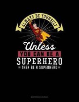 Always Be Yourself Unless You Can Be a Superhero Then Be a Superhero