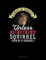 Always Be Yourself Unless You Can Be a Squirrel Then Be a Squirrel