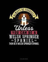 Always Be Yourself Unless You Can Be a Welsh Springer Spaniel Then Be a Welsh Springer Spaniel