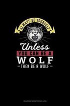 Always Be Yourself Unless You Can Be A Wolf Then Be A Wolf