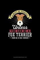 Always Be Yourself Unless You Can Be A Fox Terrier Then Be A Fox Terrier