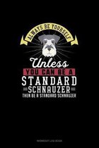 Always Be Yourself Unless You Can Be A Standard Schnauzer Then Be A Standard Schnauzer