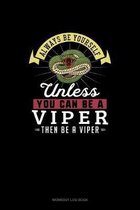 Always Be Yourself Unless You Can Be A Viper Then Be A Viper