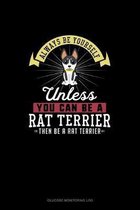 Always Be Yourself Unless You Can Be A Rat Terrier Then Be A Rat Terrier