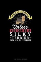 Always Be Yourself Unless You Can Be A Silky Terrier Then Be A Silky Terrier