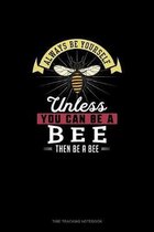 Always Be Yourself Unless You Can Be A Bee Then Be A Bee