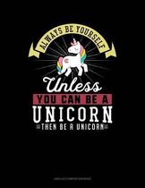 Always Be Yourself Unless You Can Be a Unicorn Then Be a Unicorn