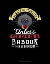 Always Be Yourself Unless You Can Be a Baboon Then Be a Baboon