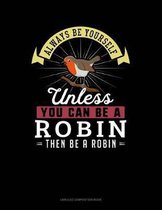 Always Be Yourself Unless You Can Be a Robin Then Be a Robin