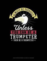 Always Be Yourself Unless You Can Be a Trumpeter Then Be a Trumpeter