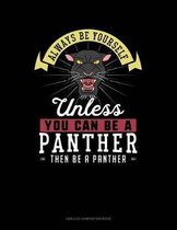 Always Be Yourself Unless You Can Be a Panther Then Be a Panther