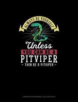 Always Be Yourself Unless You Can Be A Pitviper Then Be A Pitviper
