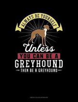 Always Be Yourself Unless You Can Be A Greyhound Then Be A Greyhound