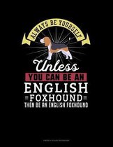 Always Be Yourself Unless You Can Be An English Foxhound Then Be An English Foxhound
