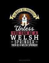 Always Be Yourself Unless You Can Be A Welsh Springer Then Be A Welsh Springer