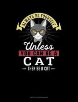 Always Be Yourself Unless You Can Be A Cat Then Be A Cat