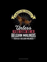 Always Be Yourself Unless You Can Be A Belgian Malinoi Then Be A Belgian Malinoi