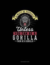 Always Be Yourself Unless You Can Be A Gorilla Then Be A Gorilla