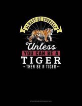 Always Be Yourself Unless You Can Be A Tiger Then Be A Tiger: Storyboard Notebook 16