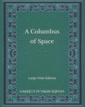 A Columbus of Space - Large Print Edition