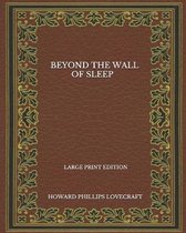 Beyond The Wall Of Sleep - Large Print Edition