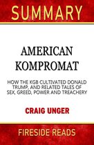 Summary of American Kompromat: How the KGB Cultivated Donald Trump, and Related Tales of Sex, Greed, Power and Treachery by Craig Unger
