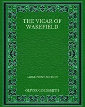 The Vicar of Wakefield - Large Print Edition