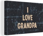 Canvas Schilderij Spreuken - Opa - Quotes - I love grandpa - 90x60 cm - Wanddecoratie - Vaderdag cadeau - Geschenk - Cadeautje voor hem - Tip - Mannen