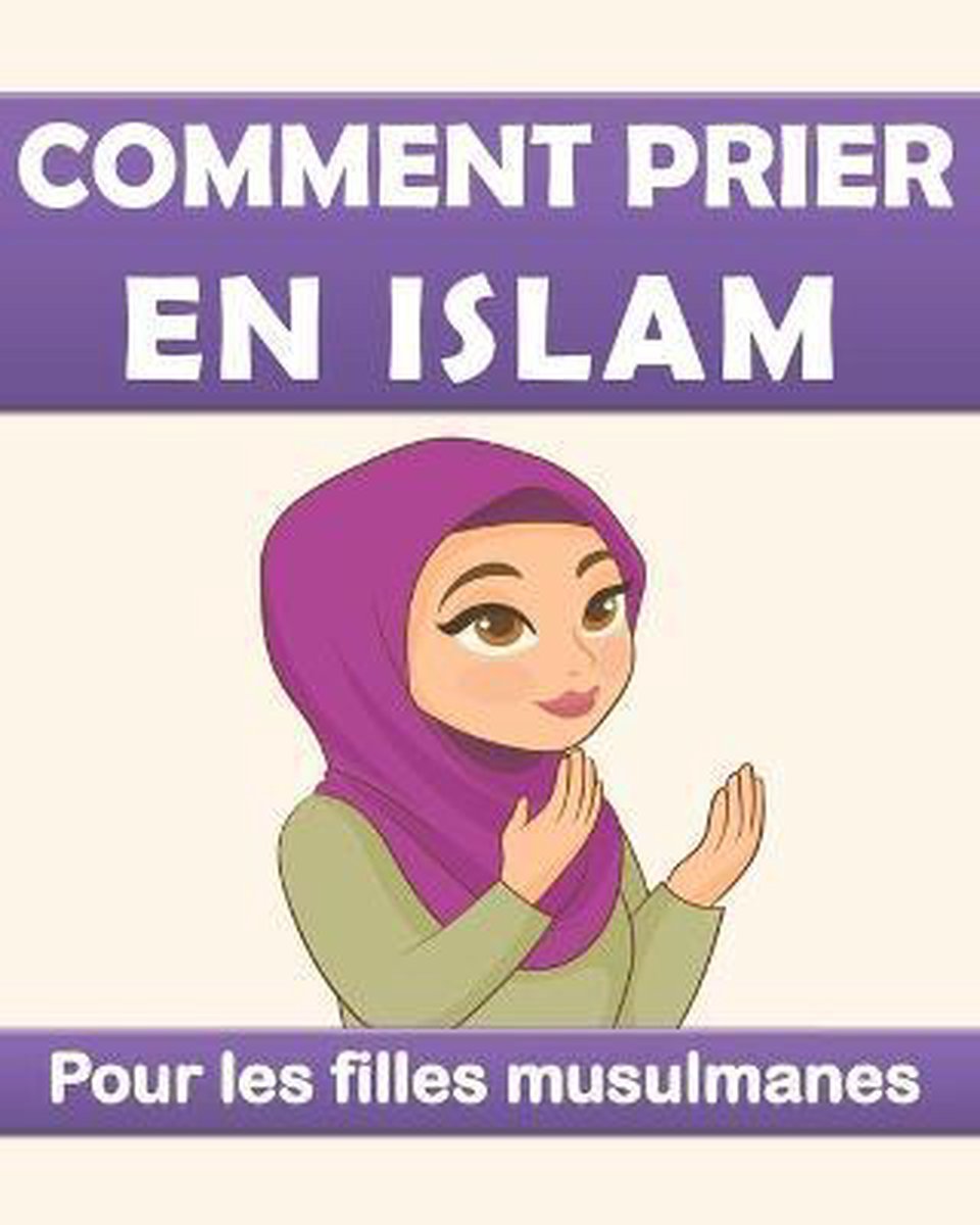 Comment Prier en Islam pour les Filles Musulmanes: Guide de la prière  islamique quotidienne pour les jeunes filles. Un beau cadeau pour les  filles