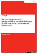 Die Reformdiskussion in der Bundesrepublik Deutschland: Einführung direktdemokratischer Instrumente auf Bundesebene?