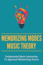 Memorizing Modes Music Theory: Fundamental Music Instruction To Approach Memorizing Scores